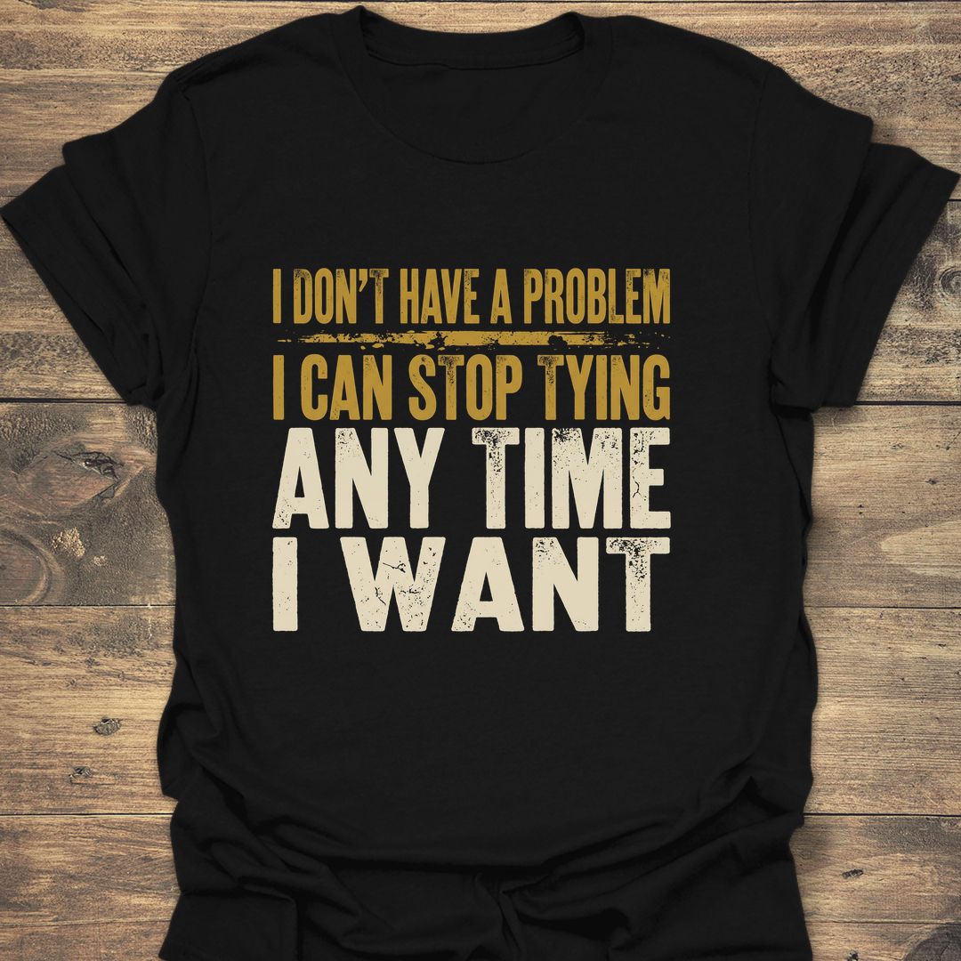 I Can Stop Tying Anytime - Black t-shirt