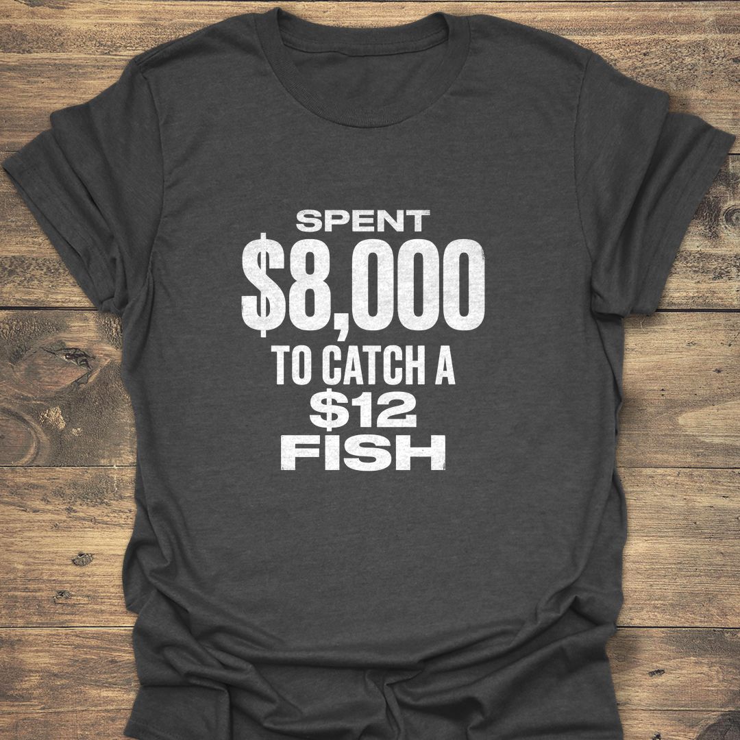 Spent $8,000 To Catch - Dark Heather t-shirt