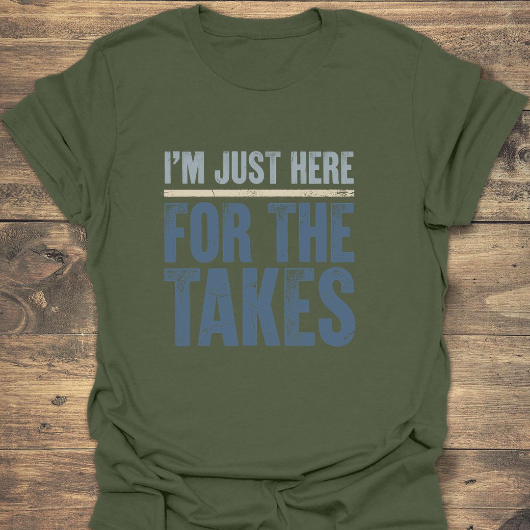 Just Here For The Takes - Military Green t-shirt