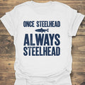 Once Steelhead Always Steelhead - White t-shirt