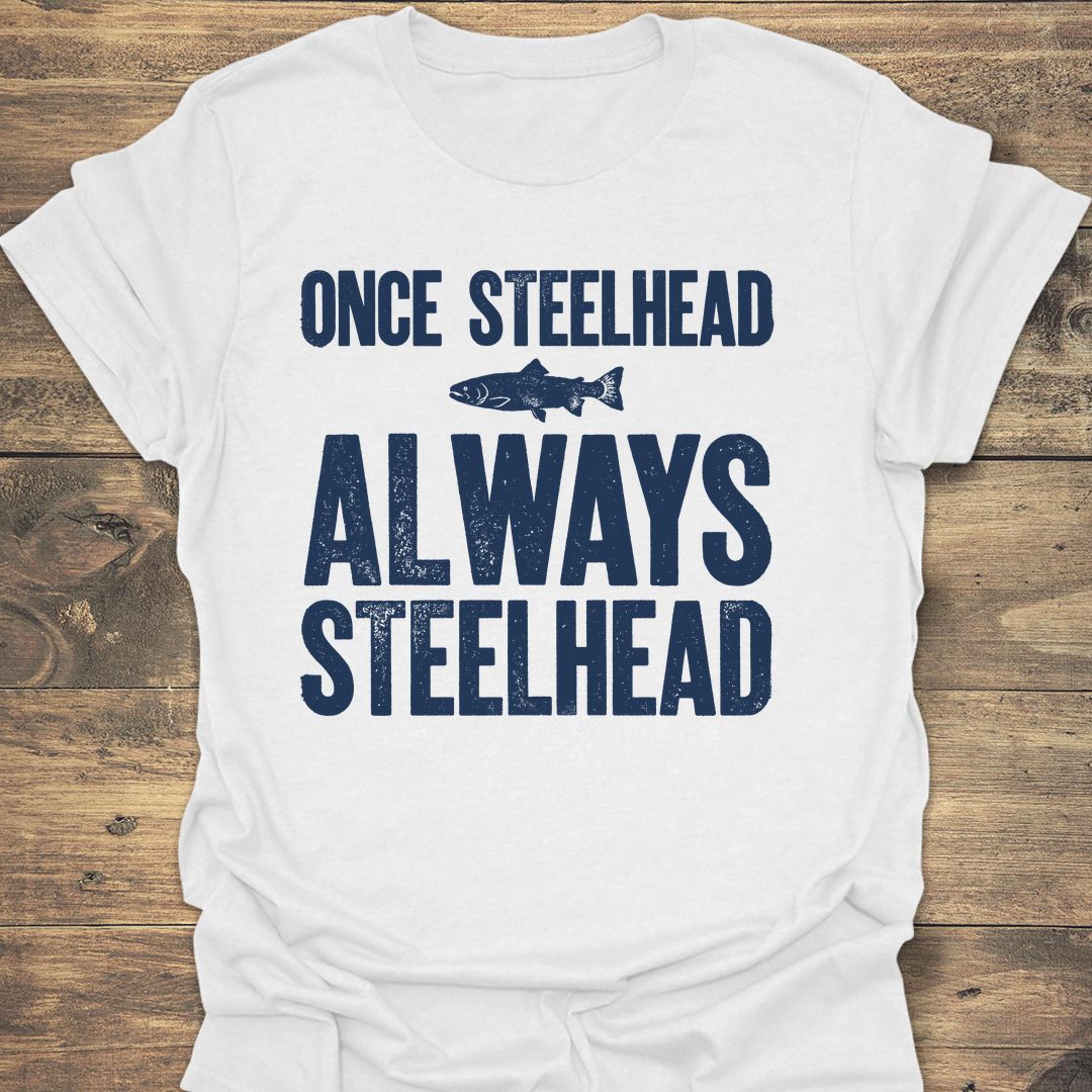 Once Steelhead Always Steelhead - White t-shirt