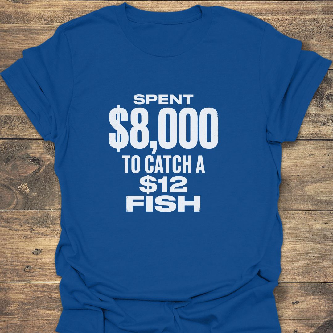 Spent $8,000 To Catch - Royal t-shirt