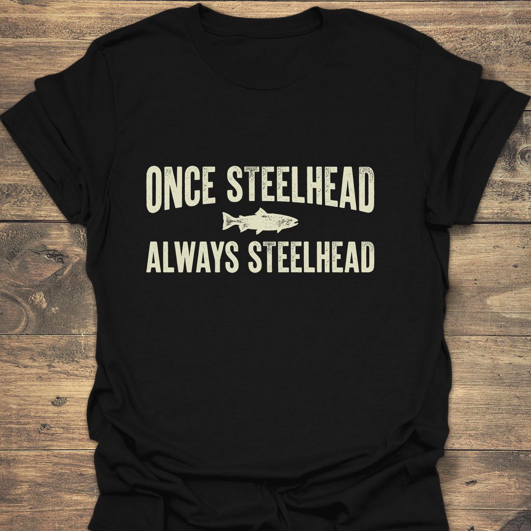 Once Steelhead Always Steelhead - Black t-shirt