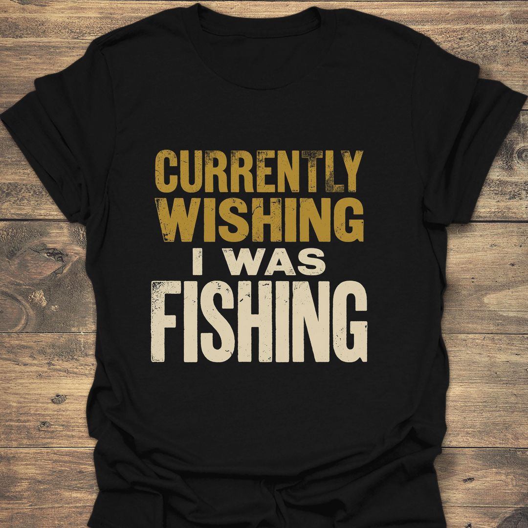 Currently Wishing I Was Fishing - Black t-shirt
