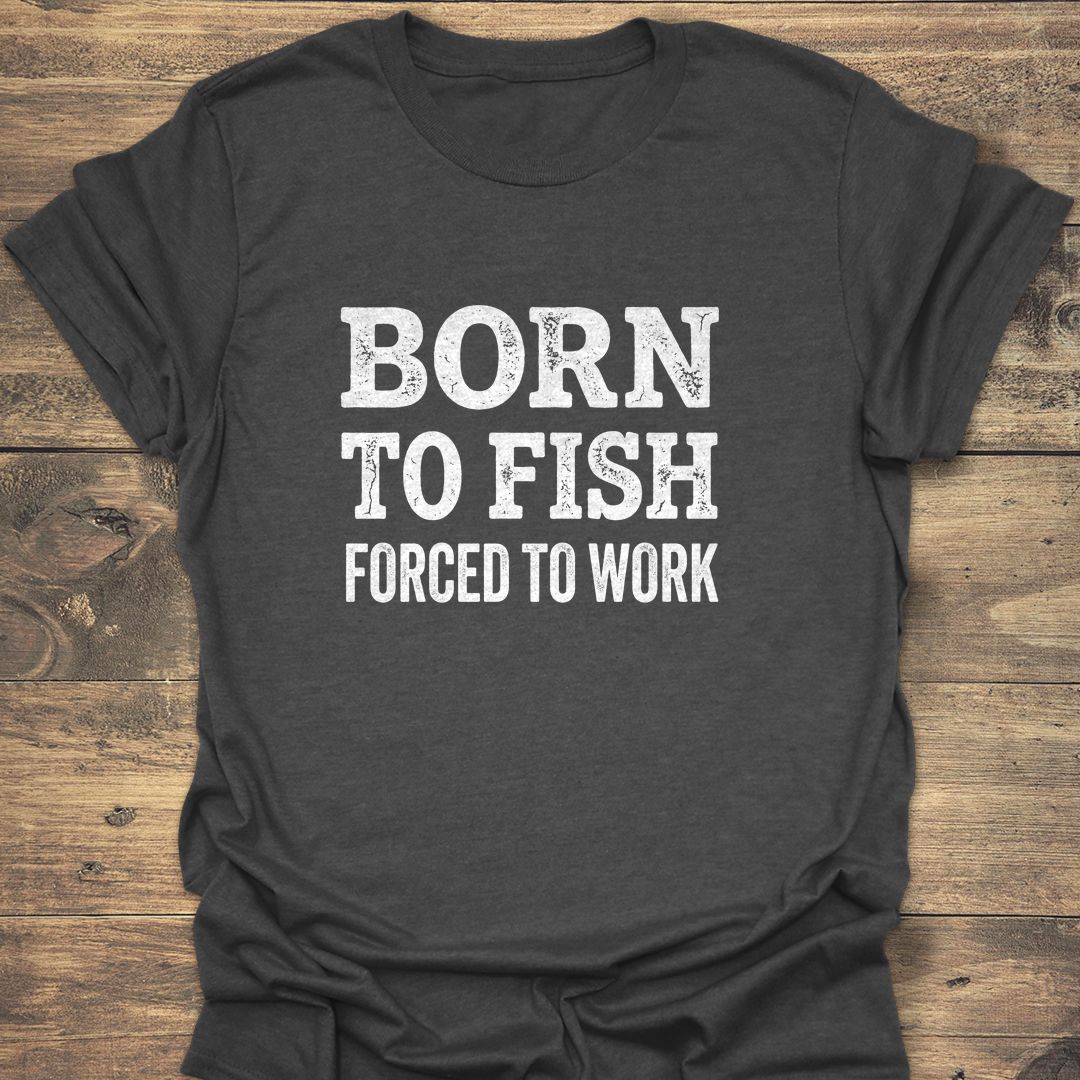 Born To Fish Forced To - Dark Heather t-shirt