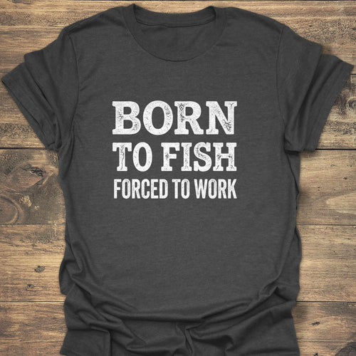 Born To Fish Forced To - Dark Heather t-shirt
