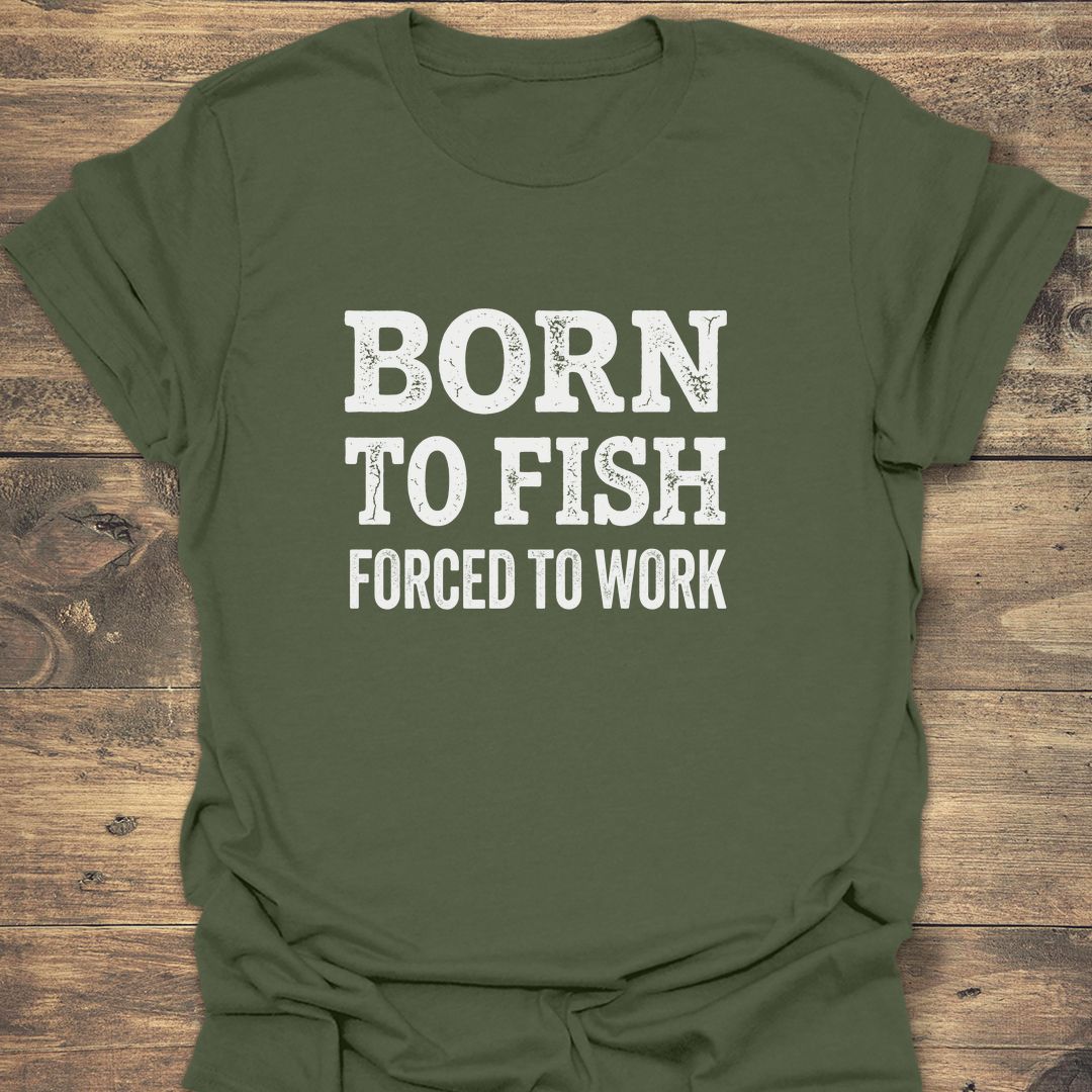 Born To Fish Forced To - Military Green t-shirt