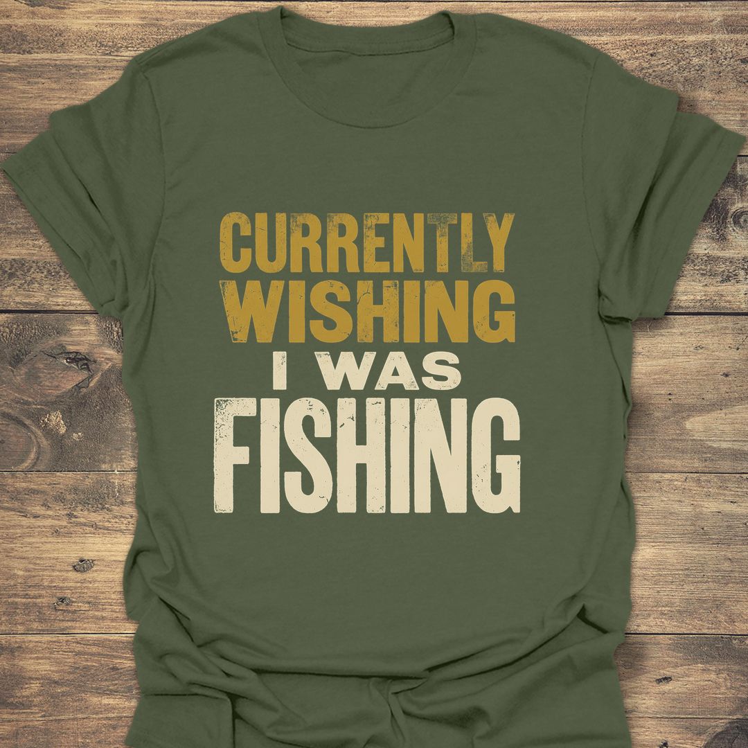 Currently Wishing I Was Fishing - Military Green t-shirt