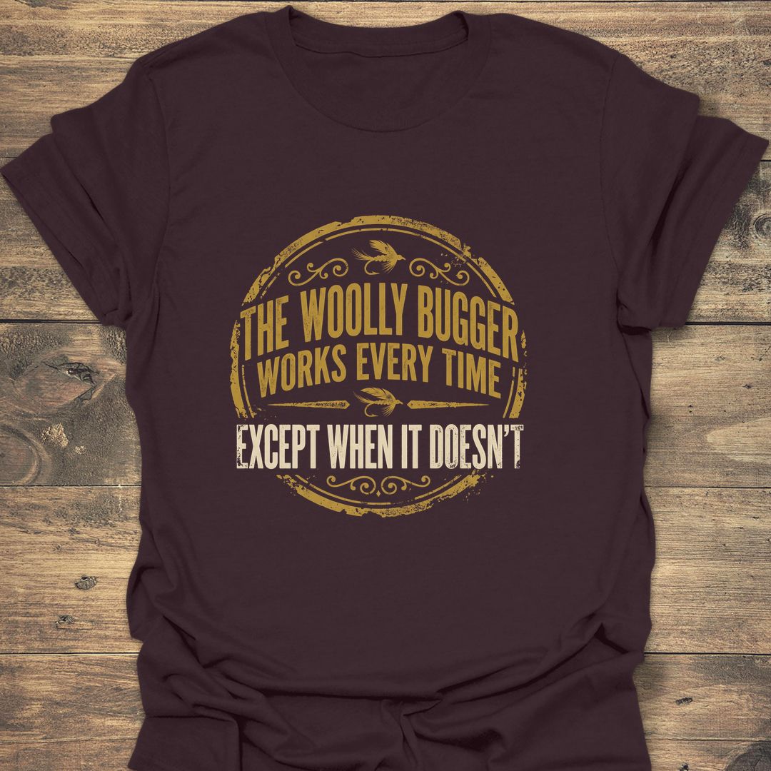 Woolly Bugger Works Every Time - Dark Chocolate t-shirt