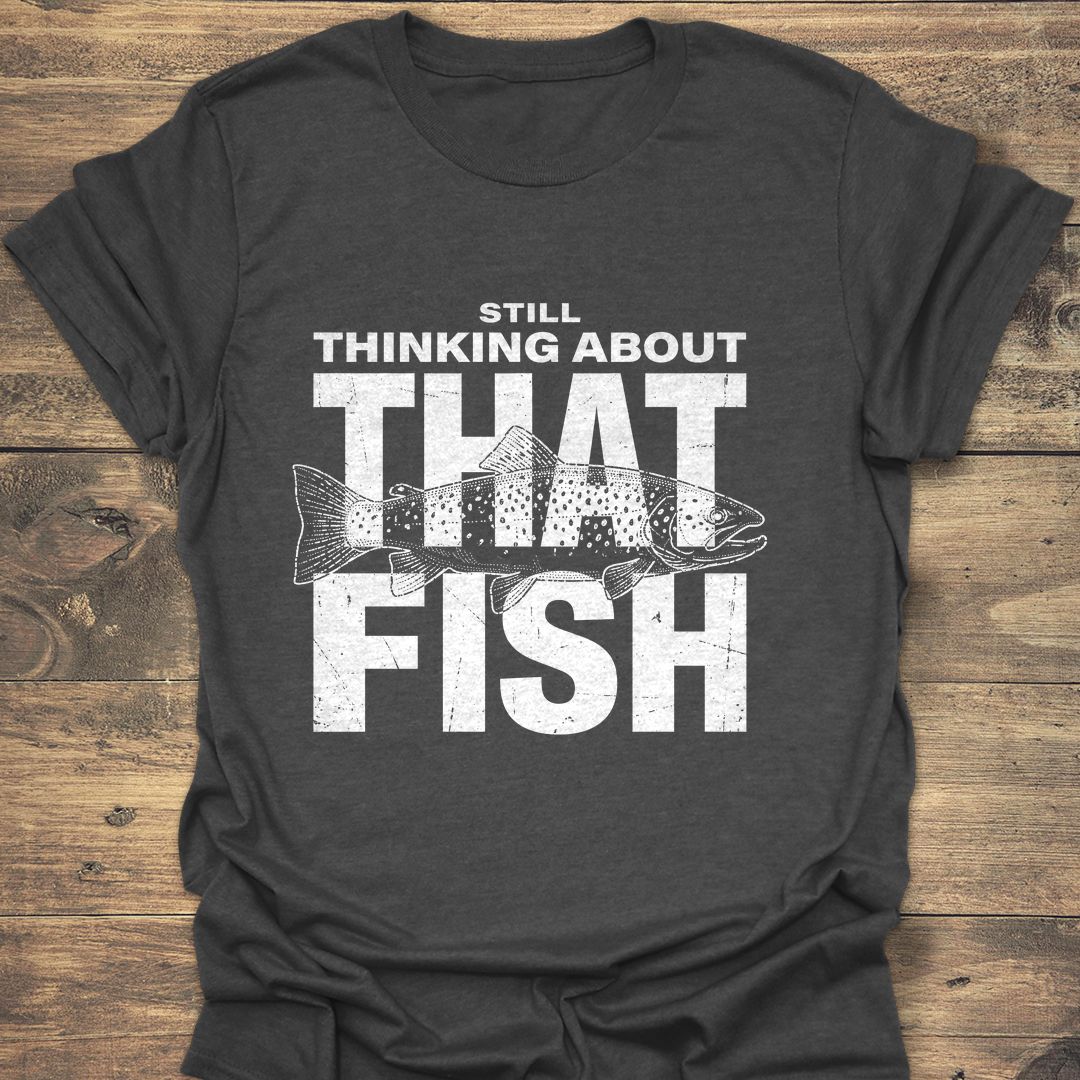 Still Thinking About That Fish - Dark Heather t-shirt