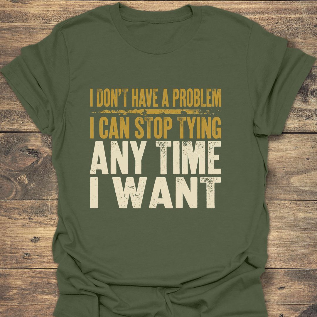 I Can Stop Tying Anytime - Military Green t-shirt