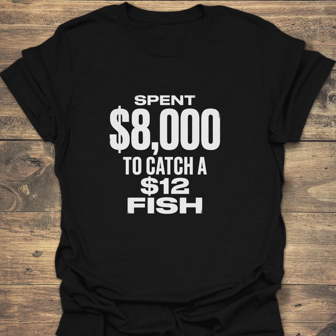 Spent $8,000 To Catch - Black t-shirt