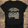 I Have Enough Dubbing - Black t-shirt