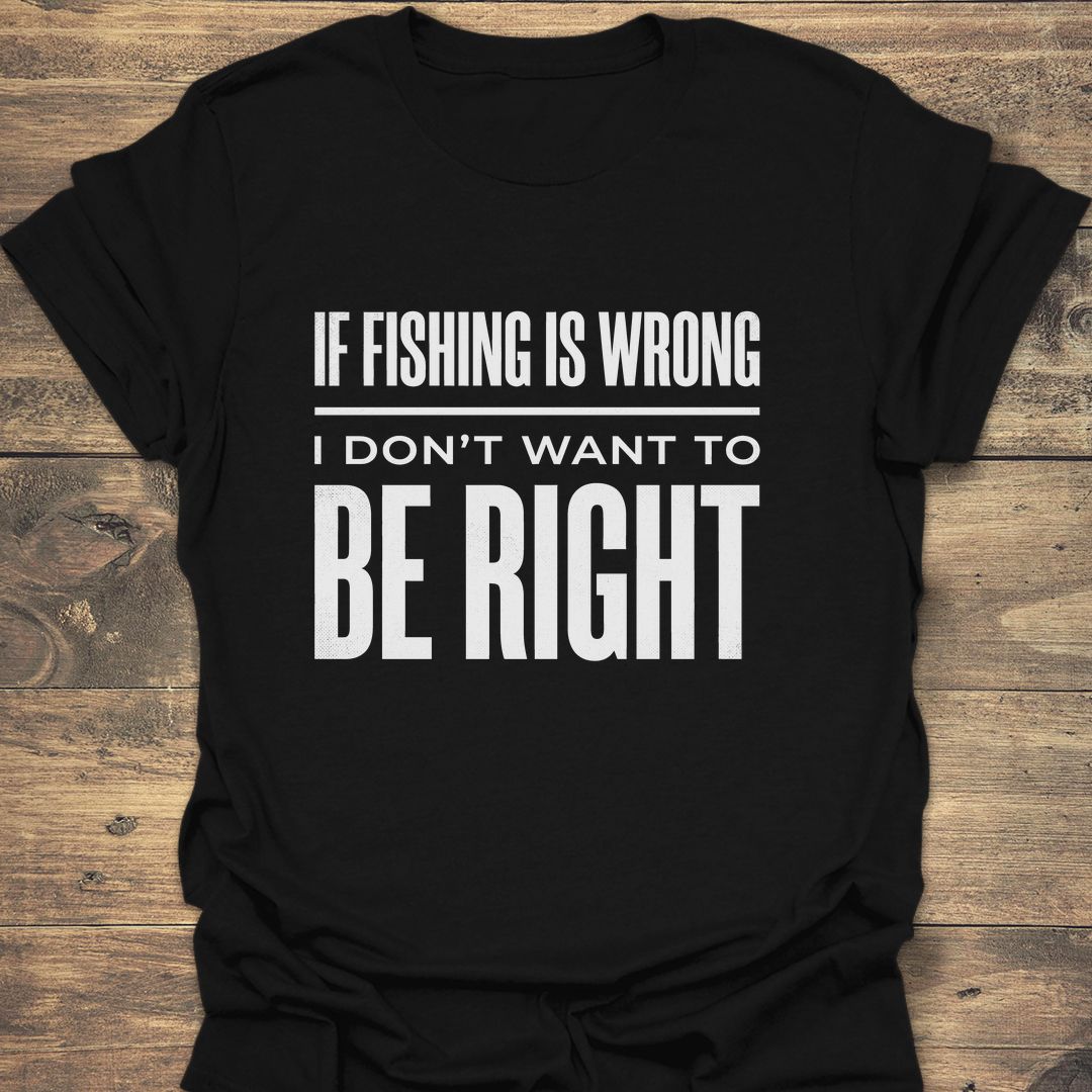 If Fishing Is Wrong - Black t-shirt