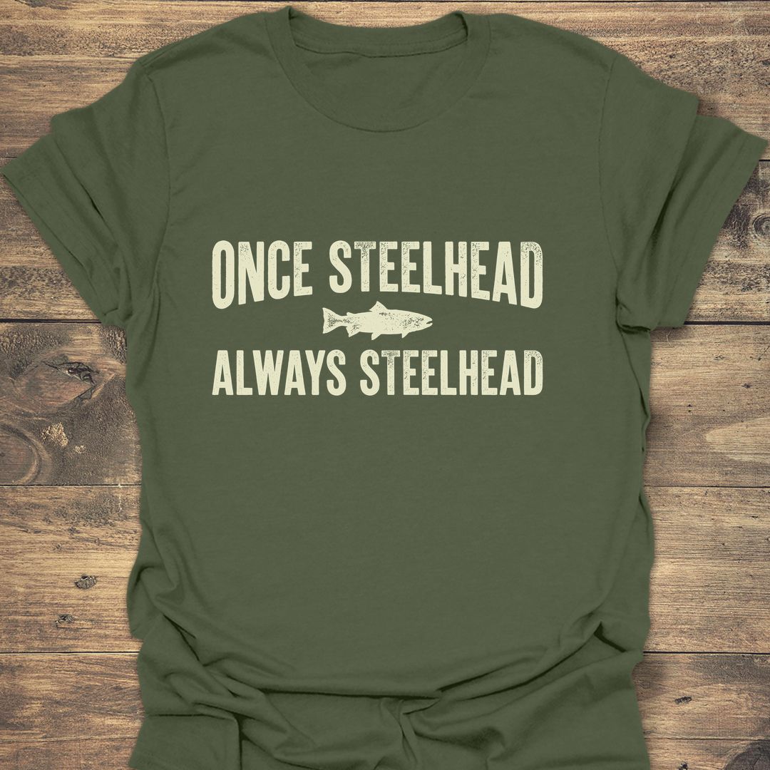Once Steelhead Always Steelhead - Military Green t-shirt