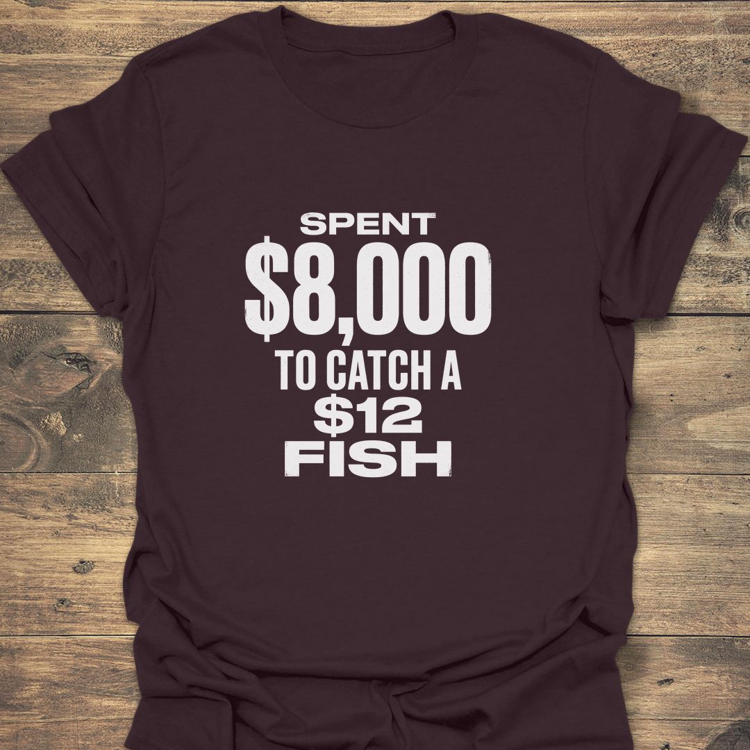 Spent $8,000 To Catch - Dark Chocolate t-shirt