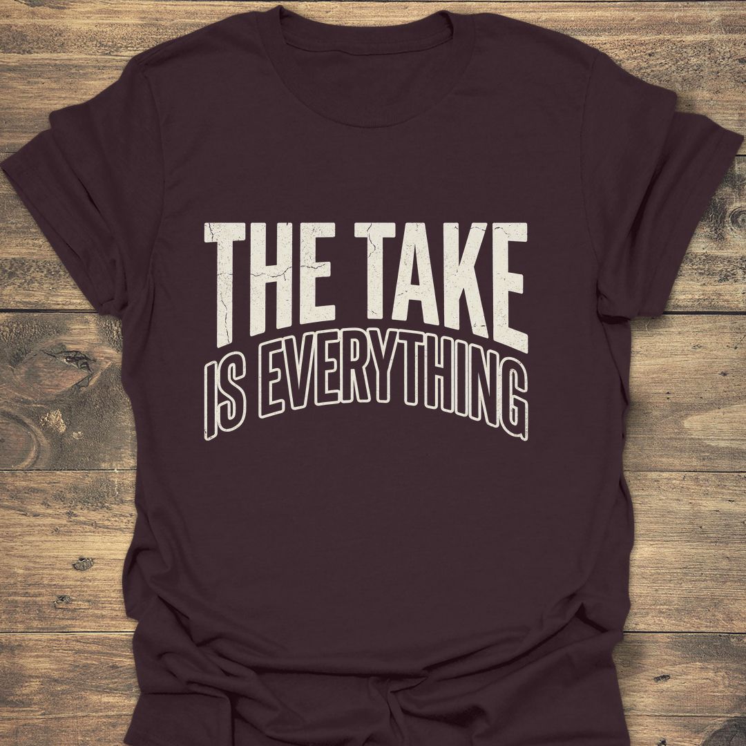 The Take Is Everything - Dark Chocolate t-shirt