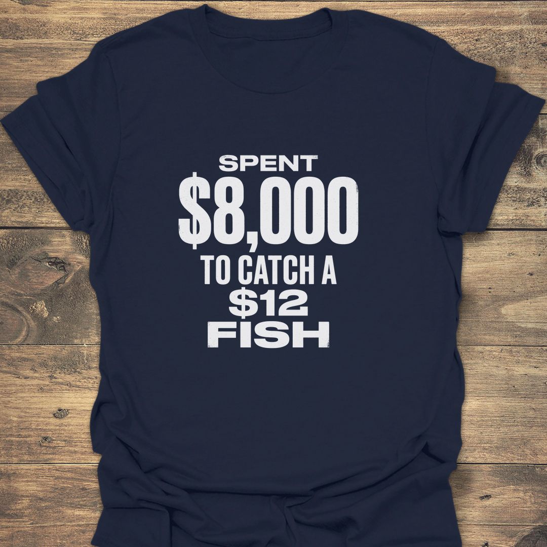 Spent $8,000 To Catch - Navy t-shirt