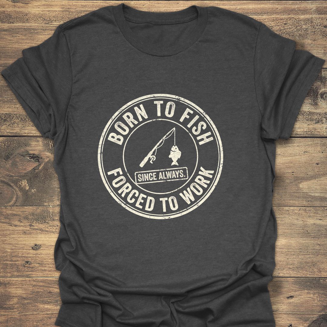 Born To Fish Forced To - Dark Heather t-shirt