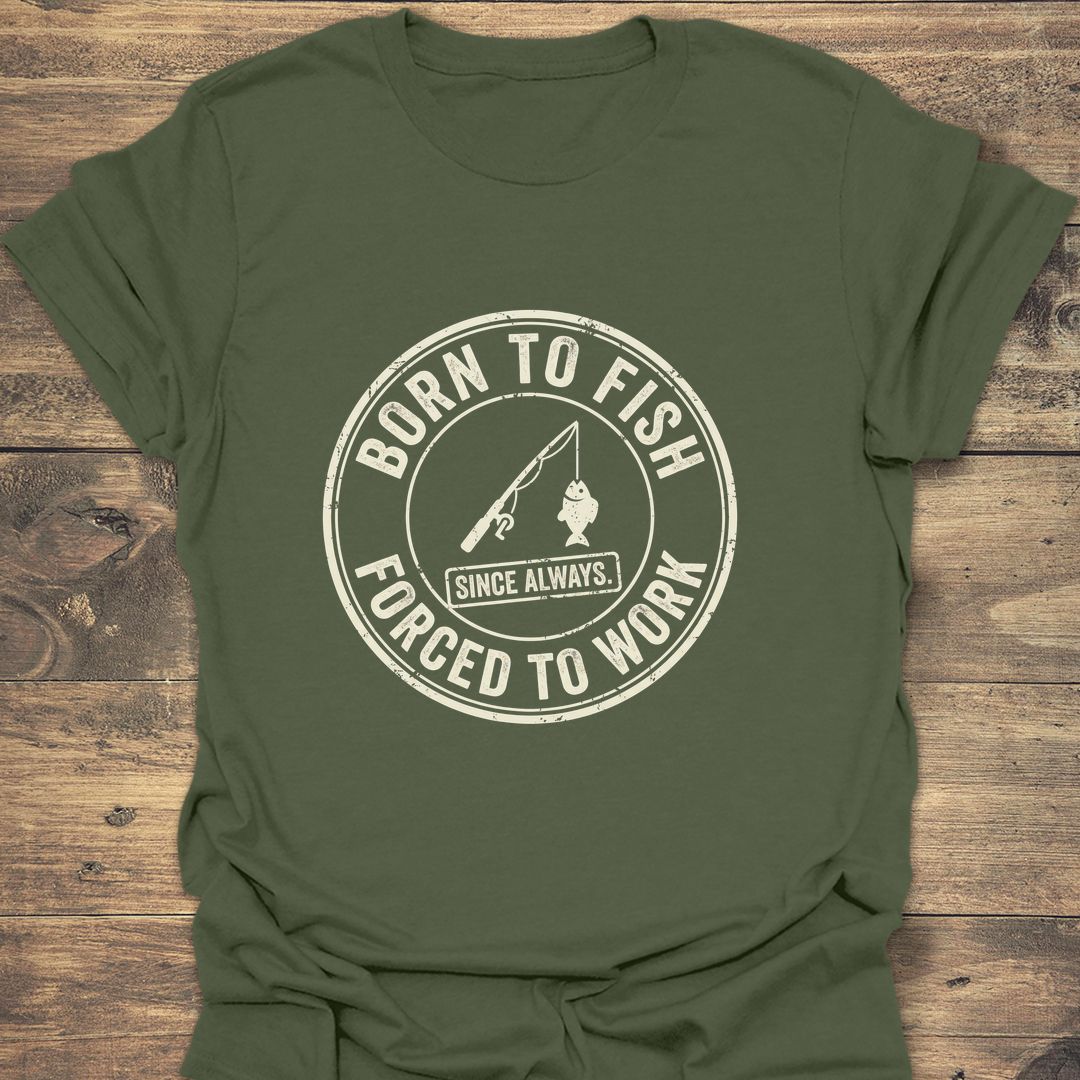 Born To Fish Forced To - Military Green t-shirt