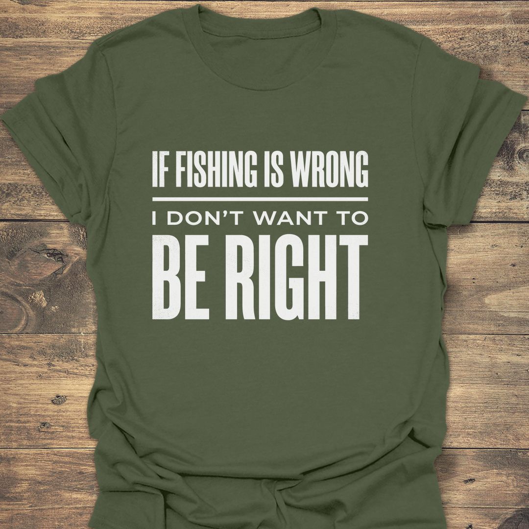 If Fishing Is Wrong - Military Green t-shirt