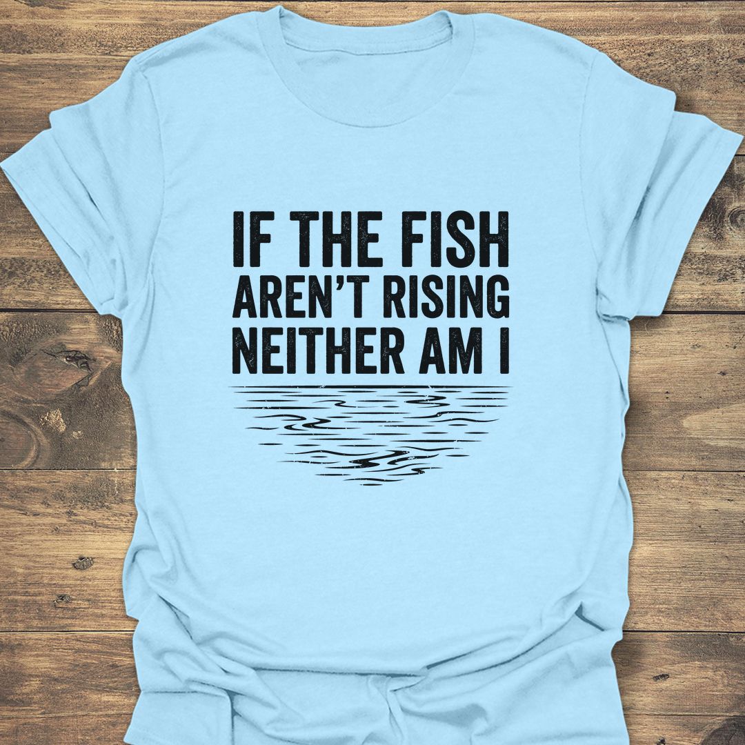 If The Fish Aren't Rising - Light Blue t-shirt