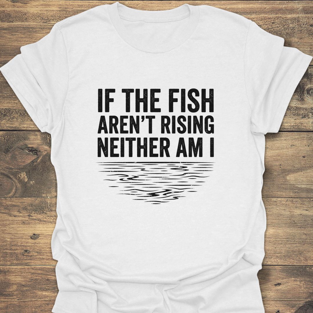 If The Fish Aren't Rising - White t-shirt